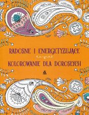 Sztuka uważności Radosne i energetyzujące kolorowanie dla dorosłych. Autor: Opracowanie zbiorowe. Dadada.pl Okładka książki Sztuka uważności Radosne i energetyzujące kolorowanie dla dorosłych