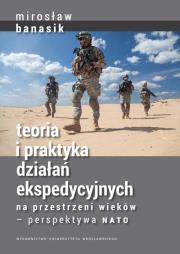 Teoria i praktyka działań ekspedycyjnych na przestrzeni wieków — perspektywa NATO. Autor: Banasik Mirosław. Dadada.pl Okładka książki Teoria i praktyka działań ekspedycyjnych na przestrzeni wieków — perspektywa NATO