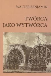 Twórca jako wytwórca. Autor: Benjamin Walter. Dadada.pl Okładka książki Twórca jako wytwórca