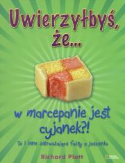 Okładka książki Uwierzyłbyś, że… w marcepanie jest cyjanek?! To i inne zatrważające fakty o jedzeniu.