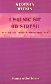 Uwolnić się od stresu w wielkich i małych nieszczęściach. Autor: Witkin Georgia. Dadada.pl Okładka książki Uwolnić się od stresu w wielkich i małych nieszczęściach