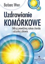 Uzdrawianie komórkowe. Autor: Wren Barbara. Dadada.pl Okładka książki Uzdrawianie komórkowe