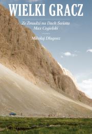 Wielki Gracz. Ze Żmudzi na Dach Świata. Autor: Cegielski Max. Dadada.pl Okładka książki Wielki Gracz. Ze Żmudzi na Dach Świata