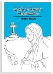 Wokół tajemnicy Medziugorja. Autor: Marek Baron. Dadada.pl Okładka książki Wokół tajemnicy Medziugorja
