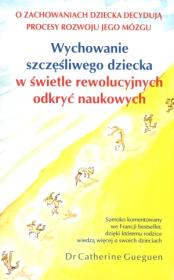 Wychow. szczęś. dziecka w świetle rew. odkr. nauk.. Autor: Gueguen Catherine. Dadada.pl Okładka książki Wychow. szczęś. dziecka w świetle rew. odkr. nauk.
