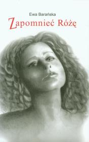 Zapomnieć Różę. Autor: Barańska Ewa. Dadada.pl Okładka książki Zapomnieć Różę