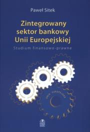Zintegrowany sektor bankowy Unii Europejskiej. Autor: Sitek Paweł. Dadada.pl Okładka książki Zintegrowany sektor bankowy Unii Europejskiej