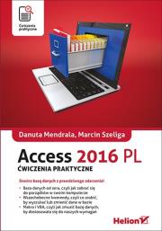 Access 2016 PL. Ćwiczenia praktyczne. Autor: Mendrala Danuta, Szeliga Marcin. Dadada.pl Okładka książki Access 2016 PL. Ćwiczenia praktyczne