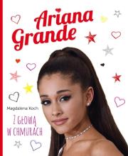 Ariana Grande Z głową w chmurach. Autor: Koch Magdalena. Dadada.pl Okładka książki Ariana Grande Z głową w chmurach