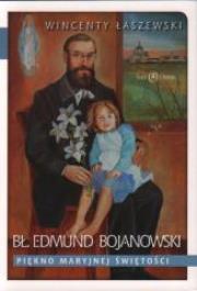 Bł. Edmund Bojanowski. Piękno Maryjnej świętości. Autor: Łaszewski Wincenty. Dadada.pl Okładka książki Bł. Edmund Bojanowski. Piękno Maryjnej świętości