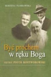 Być prochem w ręku Boga. Ojciec Piotr Rostworowski. Autor: Florkowska Marzena. Dadada.pl Okładka książki Być prochem w ręku Boga. Ojciec Piotr Rostworowski