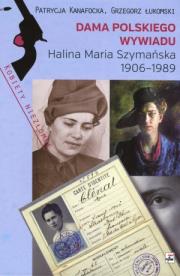 Dama polskiego wywiadu. Halina Maria Szymańska 1906-1989. Autor: Kanafocka Patrycja, Łukomski Grzegorz. Dadada.pl Okładka książki Dama polskiego wywiadu. Halina Maria Szymańska 1906-1989