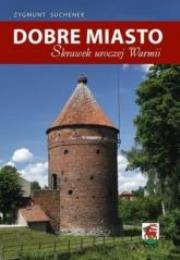 Dobre Miasto. Skrawek uroczej Warmii. Autor: Zygmunt Suchenek. Dadada.pl Okładka książki Dobre Miasto. Skrawek uroczej Warmii
