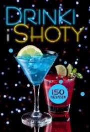 Okładka książki Drinki i shoty. 150 przepisów