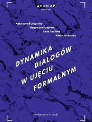 Dynamika dialogów w ujęciu formalnym. Autor: Budzyńska Katarzyna, Kacprzak Magdalena, Sawicka Anna, Yaskorska Olena. Dadada.pl Okładka książki Dynamika dialogów w ujęciu formalnym