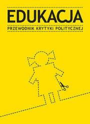 Edukacja. Przewodnik Krytyki Politycznej. Autor: praca zbiorowa. Dadada.pl Okładka książki Edukacja. Przewodnik Krytyki Politycznej