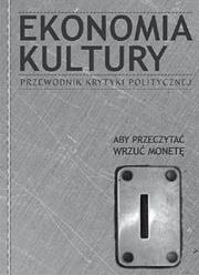 Ekonomia Kultury Przewodnik Krytyki Politycznej. Autor: praca zbiorowa. Dadada.pl Okładka książki Ekonomia Kultury Przewodnik Krytyki Politycznej
