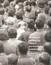 European Solidarity Centre Permanent Exhibition Catalogue. Autor: Kerski Basil, Knoch Konrad, Kołtan Jacek, Golak Paweł. Dadada.pl Okładka książki European Solidarity Centre Permanent Exhibition Catalogue