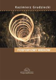 Fosforyzmy wieków. Autor: Grudziecki Kazimierz Bernard. Dadada.pl Okładka książki Fosforyzmy wieków