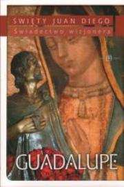 Guadalupe. Świadectwo Wizjonera. Autor: Św. Juan Diego. Dadada.pl Okładka książki Guadalupe. Świadectwo Wizjonera