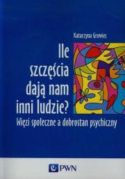 Ile szczęścia dają nam inni ludzie. Autor: Growiec Katarzyna. Dadada.pl Okładka książki Ile szczęścia dają nam inni ludzie