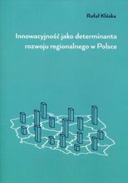 Innowacyjność jako determinanta rozwoju regionalnego w Polsce. Autor: Klóska Rafał. Dadada.pl Okładka książki Innowacyjność jako determinanta rozwoju regionalnego w Polsce