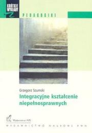 Integracyjne kształcenie niepełnosprawnych. Autor: Szumski Grzegorz. Dadada.pl Okładka książki Integracyjne kształcenie niepełnosprawnych