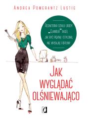 Okładka książki Jak wyglądać olśniewająco. Redaktorka działu urody 'Glamour' radzi, jak być piękną i stylową, nie wydając fortuny