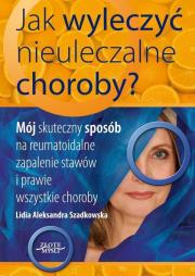 Jak wyleczyć nieuleczalne choroby. Autor: Lidia Szadkowska. Dadada.pl Okładka książki Jak wyleczyć nieuleczalne choroby