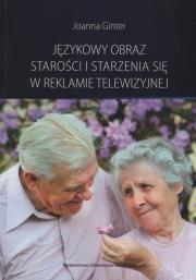 Okładka książki Językowy obraz starości i starzenia się w reklamie telewizyjnej