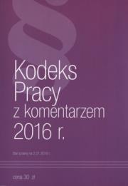 Kodeks Pracy z komentarzem 2016. Autor: praca zbiorowa. Dadada.pl Okładka książki Kodeks Pracy z komentarzem 2016