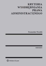Kryteria wyodrębniania prawa administracyjnego. Autor: Wszołek Przemysław. Dadada.pl Okładka książki Kryteria wyodrębniania prawa administracyjnego