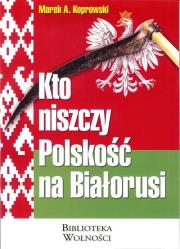 Kto niszczy Polskość na Białorusi?. Autor: Koprowski Marek A.. Dadada.pl Okładka książki Kto niszczy Polskość na Białorusi?