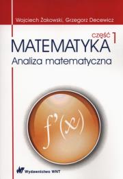 Matematyka Część 1 Analiza matematyczna. Autor: Żakowski Wojciech, Decewicz Grzegorz. Dadada.pl Okładka książki Matematyka Część 1 Analiza matematyczna