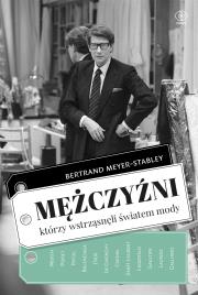 Mężczyźni, którzy wstrząsnęli światem mody. Autor: Meyer-Stabley Bertrand. Dadada.pl Okładka książki Mężczyźni, którzy wstrząsnęli światem mody
