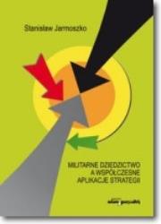 Militarne dziedzictwo a współczesne aplikacje strategii. Autor: Jarmoszko Stanisław. Dadada.pl Okładka książki Militarne dziedzictwo a współczesne aplikacje strategii