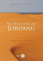 Na wschód od Jordanu - w kraju braci Semitów. Autor: Amadeusz Citlak. Dadada.pl Okładka książki Na wschód od Jordanu - w kraju braci Semitów