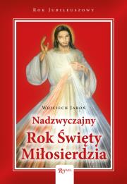 Nadzwyczajny Rok Święty Miłosierdzia. Autor: Jaroń Wojciech. Dadada.pl Okładka książki Nadzwyczajny Rok Święty Miłosierdzia