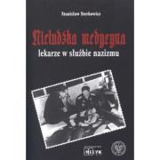 Nieludzka Medycyna. Lekarze w służbie nazizmu. Autor: Sterkowicz Stanisław. Dadada.pl Okładka książki Nieludzka Medycyna. Lekarze w służbie nazizmu