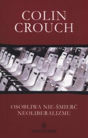 Osobliwa nie-śmierć neoliberalizmu. Autor: Crouch Colin. Dadada.pl Okładka książki Osobliwa nie-śmierć neoliberalizmu