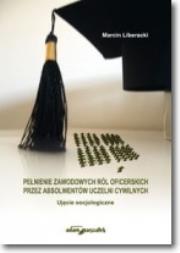 Okładka książki Pełnienie zawodowych ról oficerskich przez absolwentów uczelni cywilnych. Ujęcie socjologiczne
