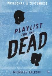 Playlist for the Dead. Posłuchaj, a zrozumiesz. Autor: Michelle Falkoff. Dadada.pl Okładka książki Playlist for the Dead. Posłuchaj, a zrozumiesz