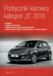 Podręcznik Kierowcy Kat.B 2016. Autor: praca zbiorowa. Dadada.pl Okładka książki Podręcznik Kierowcy Kat.B 2016