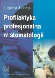 Profilaktyka profesjonalna w stomatologii. Autor: Jańczuk Zbigniew. Dadada.pl Okładka książki Profilaktyka profesjonalna w stomatologii