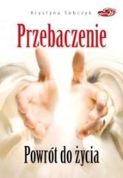 Przebaczenie. Powrót do życia. Autor: Krystyna Sobczyk. Dadada.pl Okładka książki Przebaczenie. Powrót do życia