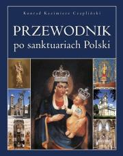 Przewodnik po sanktuariach Polski. Autor: Czapliński Konrad Kazimierz. Dadada.pl Okładka książki Przewodnik po sanktuariach Polski