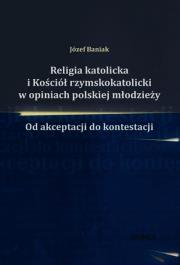 Okładka książki Religia katolicka i Kościół rzymskokatolicki w opiniach polskiej młodzieży