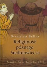 Religijność późnego średniowiecza. Autor: Bylina Stanisław. Dadada.pl Okładka książki Religijność późnego średniowiecza