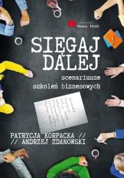 Sięgaj dalej. Scenariusze szkoleń biznesowych. Autor: Patrycja Korpacka, Andrzej Zdanowski. Dadada.pl Okładka książki Sięgaj dalej. Scenariusze szkoleń biznesowych