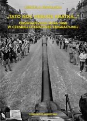 „Tato noc nebude krátká...”. Doświadczenie roku 1968 w czeskiej literaturze emigracyjnej. Autor: Kowalska Urszula. Dadada.pl Okładka książki „Tato noc nebude krátká...”. Doświadczenie roku 1968 w czeskiej literaturze emigracyjnej